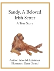 Sandy, A Beloved Irish Setter: A True Story By Alice M. Leishman Cover Image