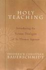 Holy Teaching: Introducing the Summa Theologiae of St. Thomas Aquinas By Frederick Christian Bauerschmidt Cover Image