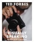 Visually Speaking: Mastering Photography as a Visual Language By Ted Forbes Cover Image