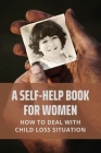A Self-Help Book For Women: How To Deal With Child Loss Situation: An Islamic Perspective By Malinda Ivon Cover Image