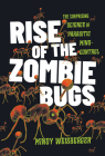 Rise of the Zombie Bugs: The Surprising Science of Parasitic Mind-Control By Mindy Weisberger Cover Image