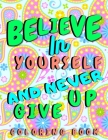 Believe In Yourself & Never Give Up: Motivational and Good Vibes Quotes Coloring Book for Adults for Stress Relieving By Morgan Buster Cover Image