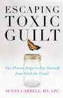 Escaping Toxic Guilt: Five Proven Steps to Free Yourself from Guilt for Good! By Susan Carrell Cover Image