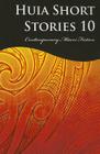 Huia Short Stories 10: Contemporary Maori Fiction By Tihema Baker, Karuna Thurlow, Petera Hakiwai Cover Image