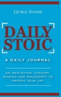 Daily Stoic - Hardcover Version: A Daily Journal: On Meditation, Stoicism, Wisdom and Philosophy to Improve Your Life: A Daily Journal: On Meditation, By George Tanner Cover Image