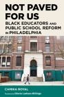 Not Paved for Us: Black Educators and Public School Reform in Philadelphia (Race and Education) By Camika Royal, Gloria Ladson-Billings (Foreword by), H. Richard Milner (Editor) Cover Image