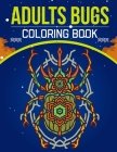 Adults Bugs Coloring Book: An Adult Coloring Book with Stress Relieving Bugs Designs for Adults Relaxation. By Adults Creation Cover Image