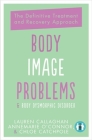 Body Image Problems & Body Dysmorphic Disorder: The Definitive Treatment and Recovery Approach By Lauren Callaghan, CPsychol, PGDipClinPsych, PgCert, MA (hons), LLB (hons), BA, Annemarie O'Connor, Chloe Catchpole Cover Image
