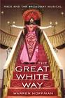 The Great White Way: Race and the Broadway Musical Cover Image