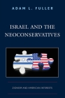 Israel and the Neoconservatives: Zionism and American Interests By Adam L. Fuller Cover Image