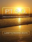 P.T.S.D.: Praying Through Self Destruction By Loretta Morris White Cover Image