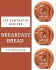 123 Fantastic Breakfast Bread Recipes: Not Just a Breakfast Bread Cookbook! Cover Image