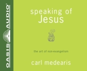 Speaking of Jesus: The Art of Non-Evangelism By Carl Medearis, Jim Sanders (Narrator) Cover Image