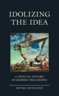 Idolizing the Idea: A Critical History of Modern Philosophy By Wayne Cristaudo Cover Image