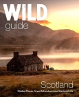 Wild Guide Scotland: Second Edition: Hidden Places, Great Adventures and the Good Life (Wild Guides) By Kimberley Grant, David Copper, Richard Gaston Cover Image