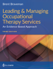 Leading & Managing Occupational Therapy Services: An Evidence-Based Approach By Brent Braveman Cover Image