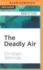 The Deadly Air: Genetically Modified Mosquitoes and the Fight Against Malaria By Christian Jennings, Matthew Waterson (Read by) Cover Image