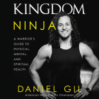 Kingdom Ninja: A Warrior's Guide to Physical, Mental, and Spiritual Health By Daniel Gil, Daniel Gil (Read by) Cover Image