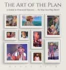 The Art of the Plan: A Guide to Financial Success...So You Can Play More! By Nancy Beck Cover Image