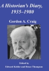 A Historian's Diary, 1935-1980 By Gordon A. Craig, Edward Kehler (Editor), Bruce Thompson (Editor) Cover Image