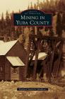 Mining in Yuba County By Kathleen Smith, Yubaroots Cover Image