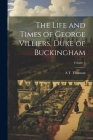 The Life and Times of George Villiers, Duke of Buckingham; Volume 1 Cover Image