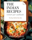 The indian recipes instant pot cookbook: Nourishing traditional Indian dishes By Preeta Aarav Cover Image