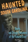 Haunted South Carolina: Ghosts and Strange Phenomena of the Palmetto State By Alan Brown Cover Image