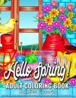 Adult Coloring Book Hello Spring!: A Fun Coloring Gift Book for Adult Featuring Stress Relieving Spring Scenes with Beautiful Flowers, Gardening, Char By Damita Victoria Cover Image