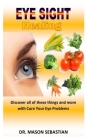Eye Sight Healing: Discover all of these things and more with Cure Your Eye Problems Cover Image