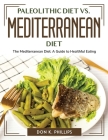 Paleolithic Diet vs. Mediterranean Diet: The Mediterranean Diet: A Guide to Healthful Eating By Don K Phillips Cover Image