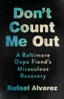 Don't Count Me Out: A Baltimore Dope Fiend's Miraculous Recovery (Culture and Politics of Health Care Work) By Rafael Alvarez Cover Image