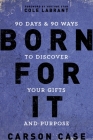 Born for It: 90 Days and 90 Ways to Discover Your Gifts and Purpose By Carson Case Cover Image