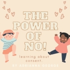 The Power of No!: learning about consent. By Adrianna N. George Cover Image