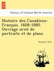 Histoire Des Canadiens-Franc Ais. 1608-1880. Ouvrage Orne de Portraits Et de Plans. By Benjamin Sulte Cover Image