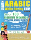 Learn Arabic While Having Fun! - For Children: KIDS OF ALL AGES - STUDY 100 ESSENTIAL THEMATICS WITH WORD SEARCH PUZZLES - VOL.1 - Uncover How to Impr Cover Image