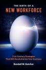 The Birth of a New Workforce: 21st-Century Strategies That Will Revolutionize Your Business By Randall W. Hatcher Cover Image
