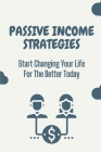 Passive Income Strategies: Start Changing Your Life For The Better Today: Prosperis Passive Income Strategies By Dino Alario Cover Image