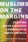 Muslims on the Margins: Creating Queer Religious Community in North America (North American Religions) By Katrina Daly Thompson Cover Image