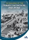 The Building of the Transcontinental Railroad (Engineering That Made America) By Peggy Caravantes Cover Image