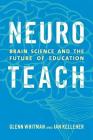 Neuroteach: Brain Science and the Future of Education By Glenn Whitman, Ian Kelleher Cover Image