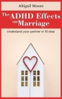 ADHD Effects On Marriage: Understand Your Partner In 10 Steps By Abigail Moore Cover Image