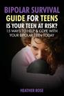 Bipolar Teen: Bipolar Survival Guide for Teens: Is Your Teen at Risk? 15 Ways to Help & Cope with Your Bipolar Teen Today Cover Image