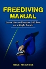 Freediving Manual: Learn How to Freedive 100 Feet on a Single Breath By Mike McGuire Cover Image