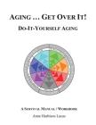 Aging...Get Over It!: Do-It-Yourself-Aging/A Survival Manual By Anne Harbison Lucas Cover Image