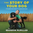 The Story of Your Dog: A Straightforward Guide to a Complicated Animal By Brandon McMillan, Dan Woren (Read by) Cover Image