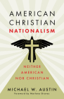 American Christian Nationalism: Neither American Nor Christian Cover Image