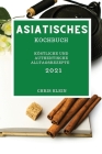 Asiatisches Kochbuch 2021: Köstliche Und Authentische Alltagsrezepte (Asian Recipes 2021 German Edition) Cover Image