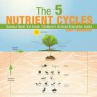 The 5 Nutrient Cycles - Science Book 3rd Grade Children's Science Education books Cover Image