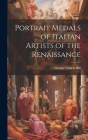 Portrait Medals of Italian Artists of the Renaissance By George Francis Hill Cover Image